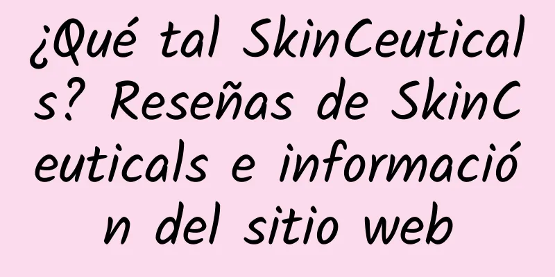 ¿Qué tal SkinCeuticals? Reseñas de SkinCeuticals e información del sitio web