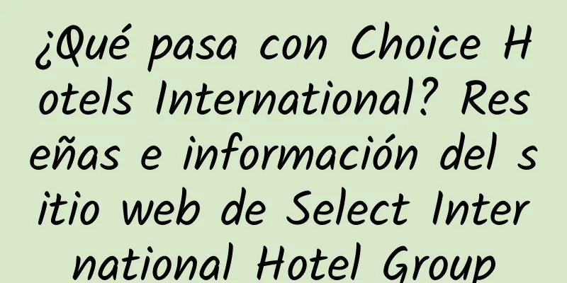 ¿Qué pasa con Choice Hotels International? Reseñas e información del sitio web de Select International Hotel Group
