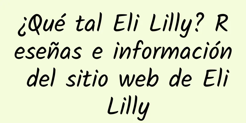 ¿Qué tal Eli Lilly? Reseñas e información del sitio web de Eli Lilly