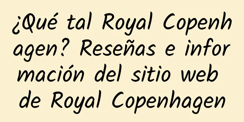 ¿Qué tal Royal Copenhagen? Reseñas e información del sitio web de Royal Copenhagen