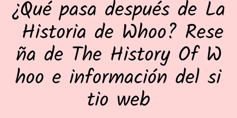 ¿Qué pasa después de La Historia de Whoo? Reseña de The History Of Whoo e información del sitio web