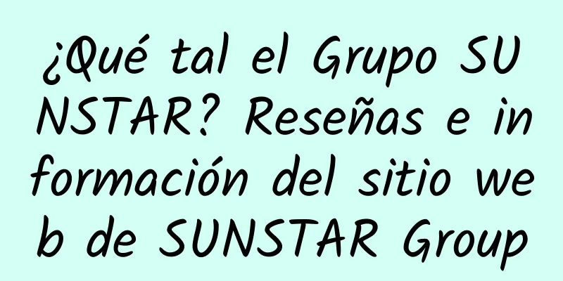 ¿Qué tal el Grupo SUNSTAR? Reseñas e información del sitio web de SUNSTAR Group