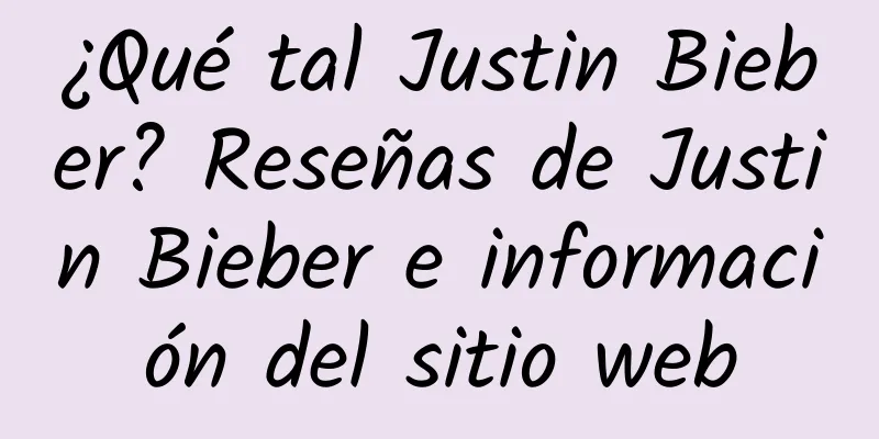 ¿Qué tal Justin Bieber? Reseñas de Justin Bieber e información del sitio web