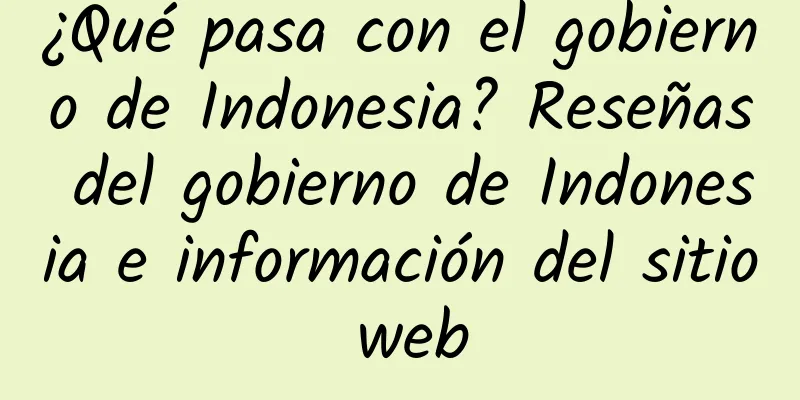 ¿Qué pasa con el gobierno de Indonesia? Reseñas del gobierno de Indonesia e información del sitio web