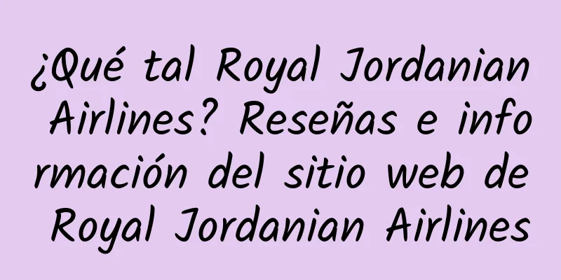 ¿Qué tal Royal Jordanian Airlines? Reseñas e información del sitio web de Royal Jordanian Airlines