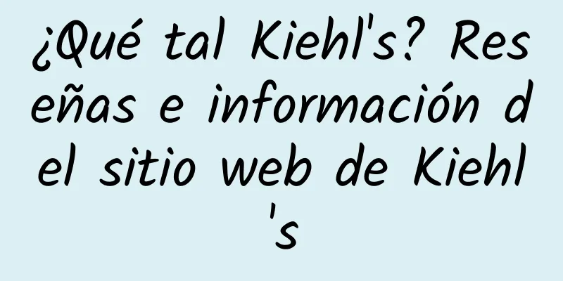¿Qué tal Kiehl's? Reseñas e información del sitio web de Kiehl's