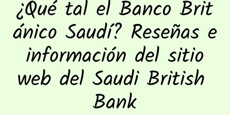 ¿Qué tal el Banco Británico Saudí? Reseñas e información del sitio web del Saudi British Bank