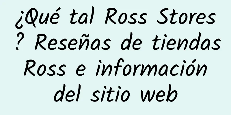 ¿Qué tal Ross Stores? Reseñas de tiendas Ross e información del sitio web