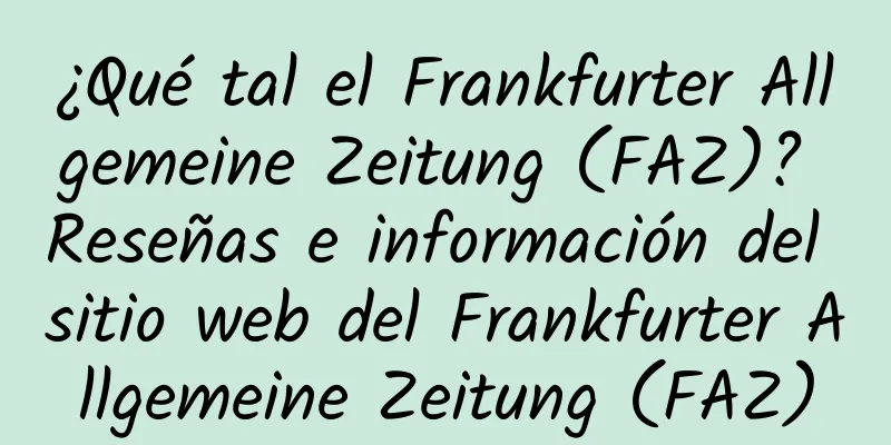 ¿Qué tal el Frankfurter Allgemeine Zeitung (FAZ)? Reseñas e información del sitio web del Frankfurter Allgemeine Zeitung (FAZ)