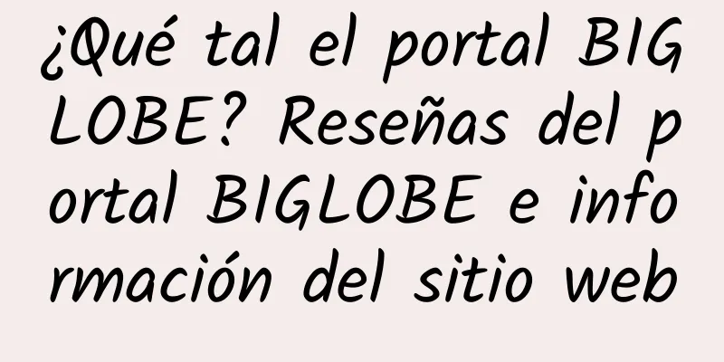 ¿Qué tal el portal BIGLOBE? Reseñas del portal BIGLOBE e información del sitio web