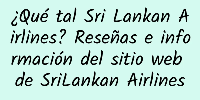 ¿Qué tal Sri Lankan Airlines? Reseñas e información del sitio web de SriLankan Airlines