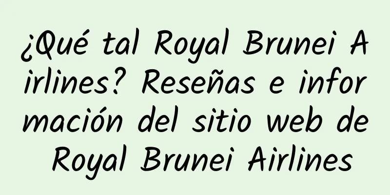 ¿Qué tal Royal Brunei Airlines? Reseñas e información del sitio web de Royal Brunei Airlines