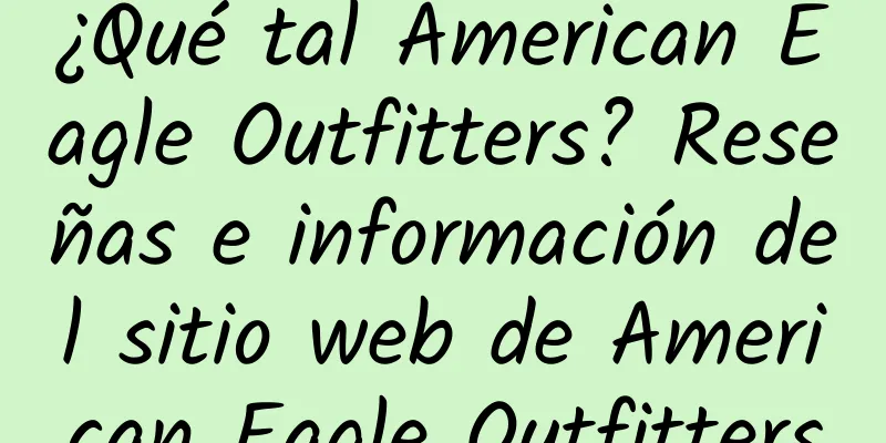 ¿Qué tal American Eagle Outfitters? Reseñas e información del sitio web de American Eagle Outfitters