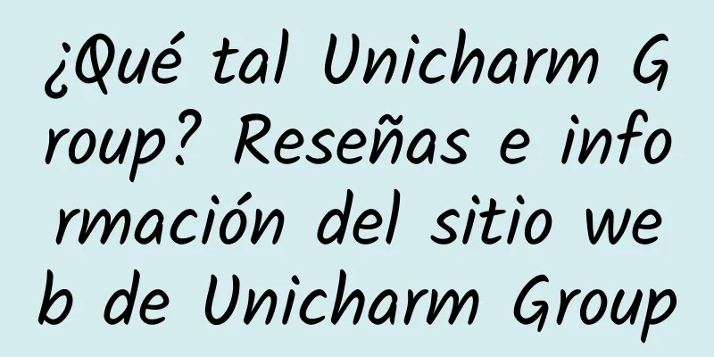 ¿Qué tal Unicharm Group? Reseñas e información del sitio web de Unicharm Group