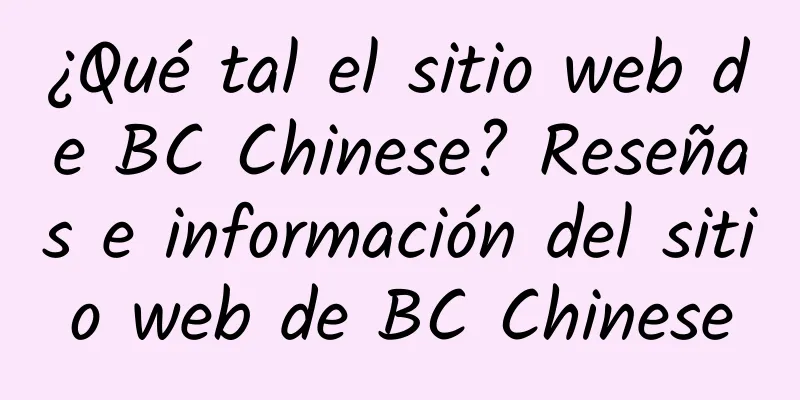 ¿Qué tal el sitio web de BC Chinese? Reseñas e información del sitio web de BC Chinese