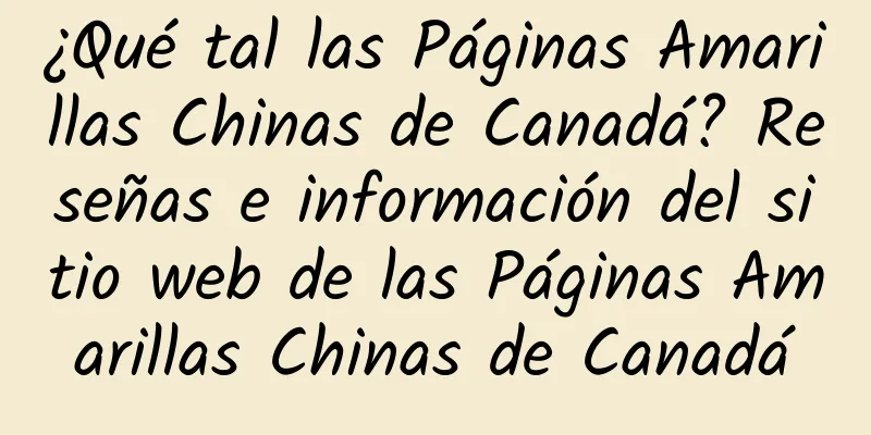 ¿Qué tal las Páginas Amarillas Chinas de Canadá? Reseñas e información del sitio web de las Páginas Amarillas Chinas de Canadá