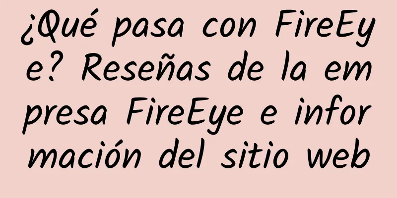 ¿Qué pasa con FireEye? Reseñas de la empresa FireEye e información del sitio web