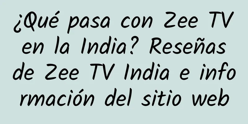 ¿Qué pasa con Zee TV en la India? Reseñas de Zee TV India e información del sitio web