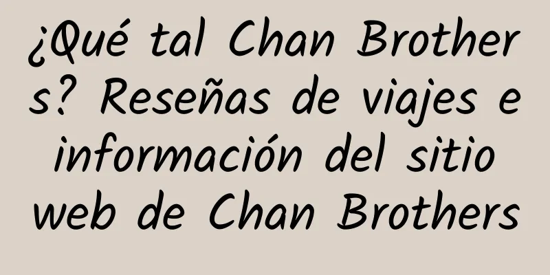 ¿Qué tal Chan Brothers? Reseñas de viajes e información del sitio web de Chan Brothers