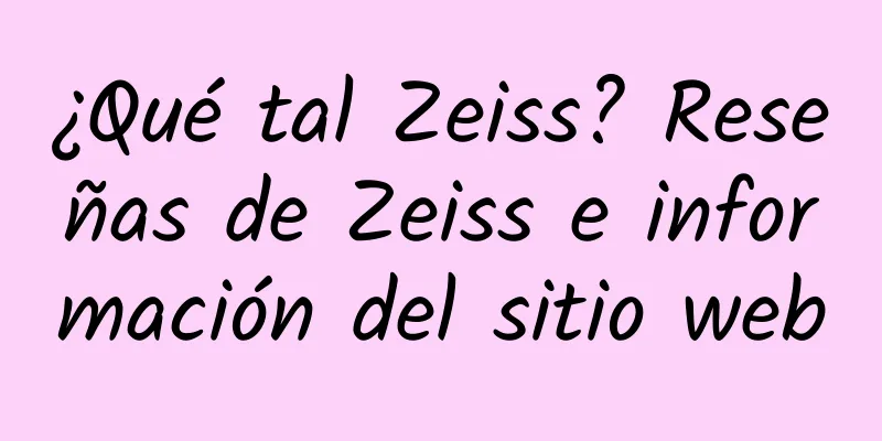 ¿Qué tal Zeiss? Reseñas de Zeiss e información del sitio web