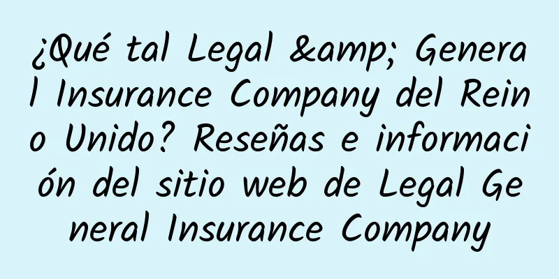 ¿Qué tal Legal & General Insurance Company del Reino Unido? Reseñas e información del sitio web de Legal General Insurance Company