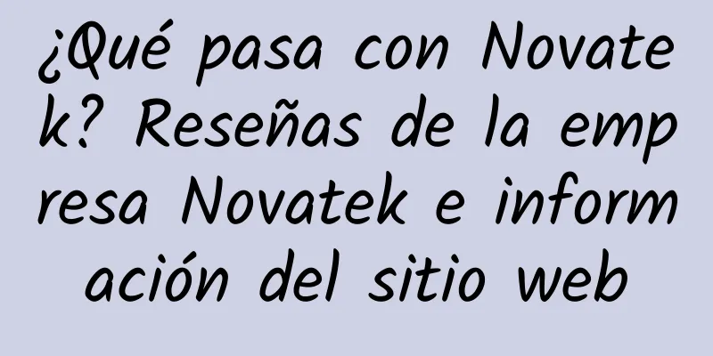 ¿Qué pasa con Novatek? Reseñas de la empresa Novatek e información del sitio web