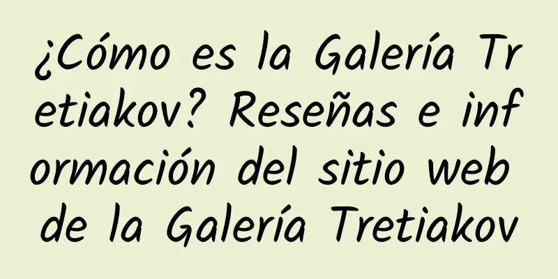 ¿Cómo es la Galería Tretiakov? Reseñas e información del sitio web de la Galería Tretiakov