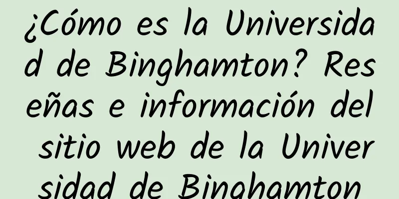 ¿Cómo es la Universidad de Binghamton? Reseñas e información del sitio web de la Universidad de Binghamton