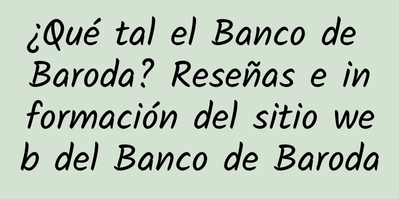 ¿Qué tal el Banco de Baroda? Reseñas e información del sitio web del Banco de Baroda