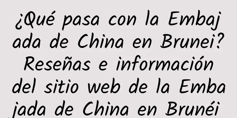 ¿Qué pasa con la Embajada de China en Brunei? Reseñas e información del sitio web de la Embajada de China en Brunéi