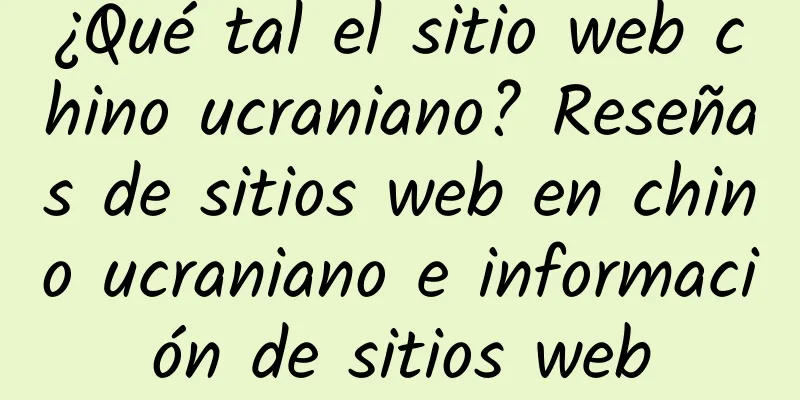 ¿Qué tal el sitio web chino ucraniano? Reseñas de sitios web en chino ucraniano e información de sitios web