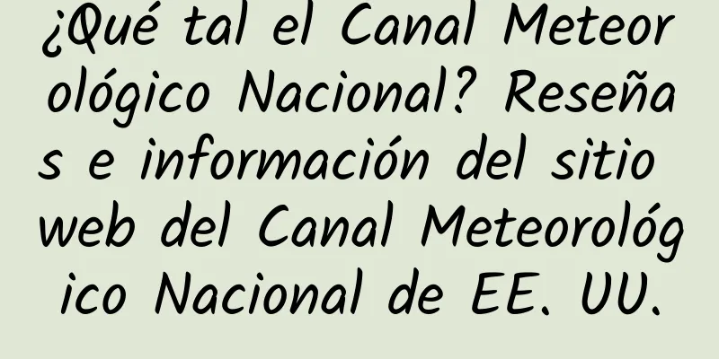 ¿Qué tal el Canal Meteorológico Nacional? Reseñas e información del sitio web del Canal Meteorológico Nacional de EE. UU.
