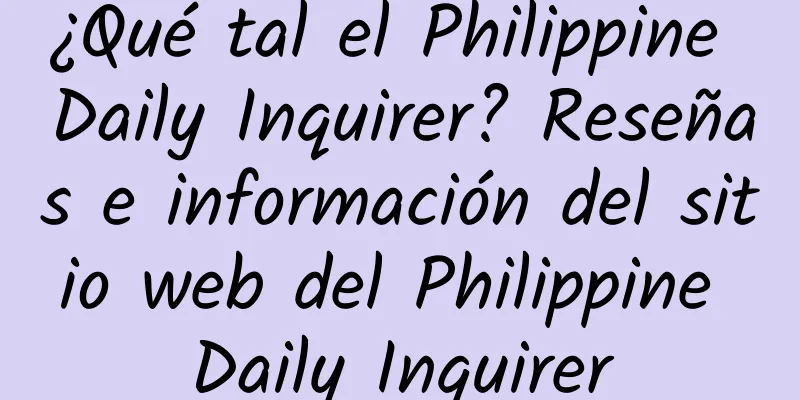 ¿Qué tal el Philippine Daily Inquirer? Reseñas e información del sitio web del Philippine Daily Inquirer