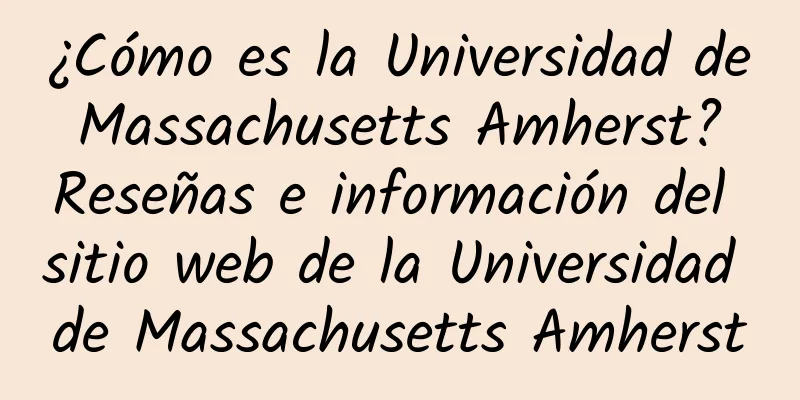 ¿Cómo es la Universidad de Massachusetts Amherst? Reseñas e información del sitio web de la Universidad de Massachusetts Amherst