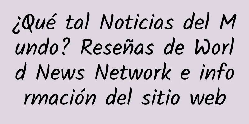 ¿Qué tal Noticias del Mundo? Reseñas de World News Network e información del sitio web
