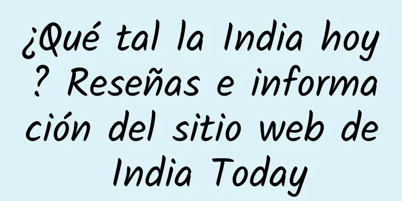 ¿Qué tal la India hoy? Reseñas e información del sitio web de India Today