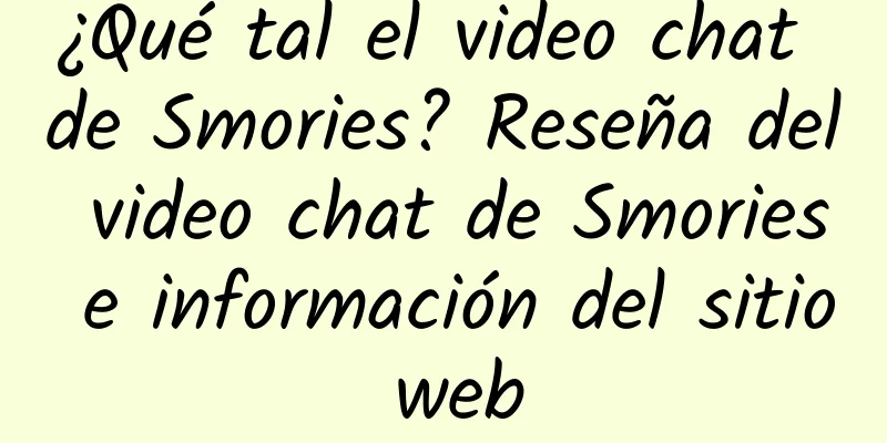 ¿Qué tal el video chat de Smories? Reseña del video chat de Smories e información del sitio web