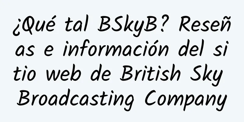 ¿Qué tal BSkyB? Reseñas e información del sitio web de British Sky Broadcasting Company