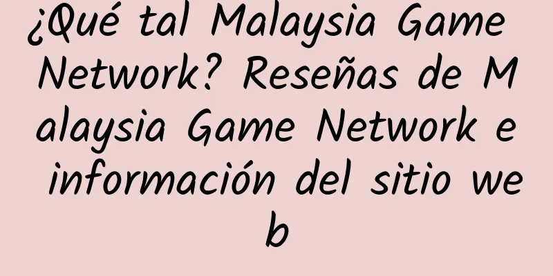 ¿Qué tal Malaysia Game Network? Reseñas de Malaysia Game Network e información del sitio web