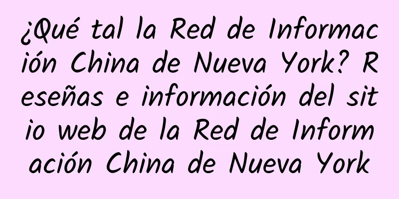¿Qué tal la Red de Información China de Nueva York? Reseñas e información del sitio web de la Red de Información China de Nueva York