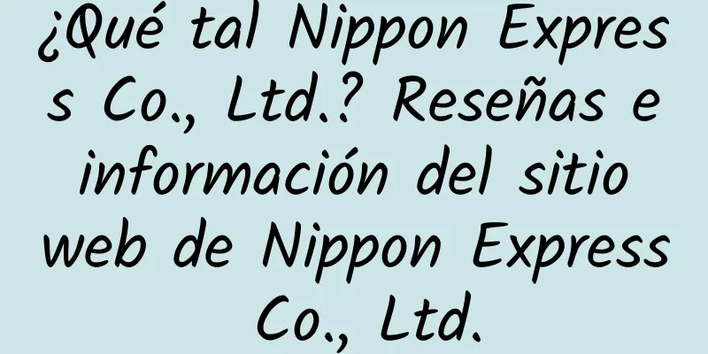 ¿Qué tal Nippon Express Co., Ltd.? Reseñas e información del sitio web de Nippon Express Co., Ltd.