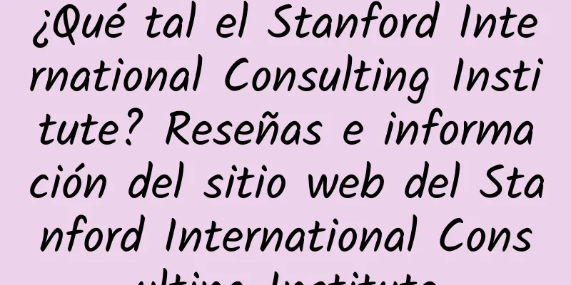 ¿Qué tal el Stanford International Consulting Institute? Reseñas e información del sitio web del Stanford International Consulting Institute