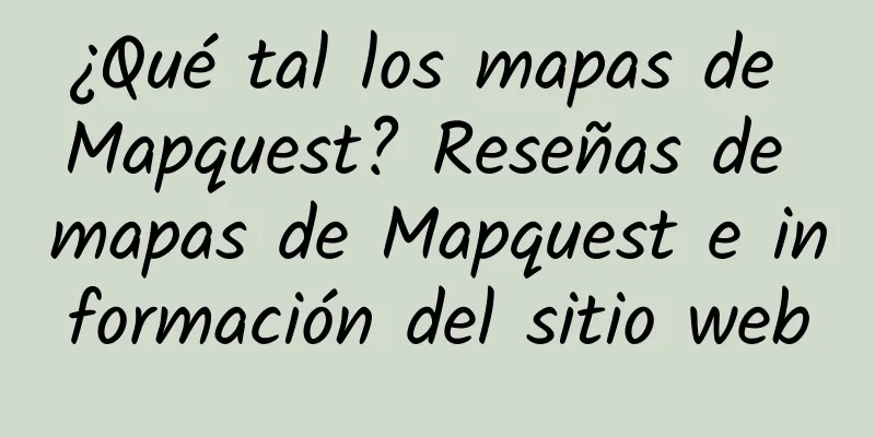 ¿Qué tal los mapas de Mapquest? Reseñas de mapas de Mapquest e información del sitio web