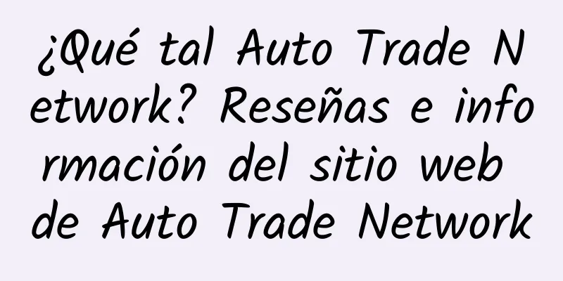 ¿Qué tal Auto Trade Network? Reseñas e información del sitio web de Auto Trade Network