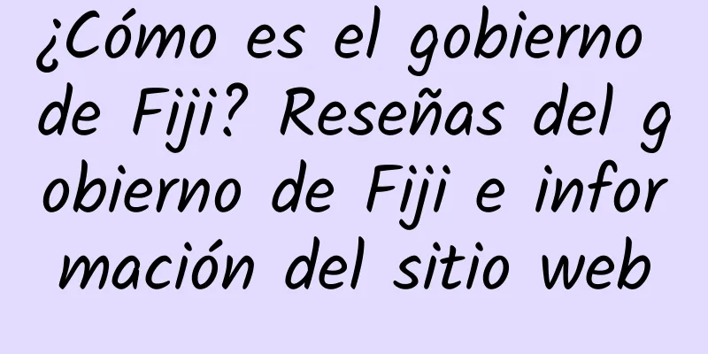 ¿Cómo es el gobierno de Fiji? Reseñas del gobierno de Fiji e información del sitio web