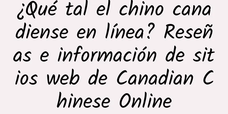 ¿Qué tal el chino canadiense en línea? Reseñas e información de sitios web de Canadian Chinese Online