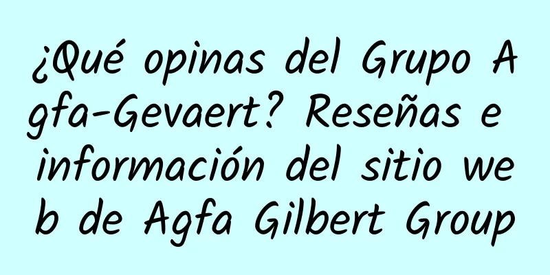¿Qué opinas del Grupo Agfa-Gevaert? Reseñas e información del sitio web de Agfa Gilbert Group