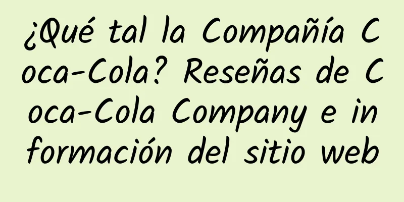 ¿Qué tal la Compañía Coca-Cola? Reseñas de Coca-Cola Company e información del sitio web