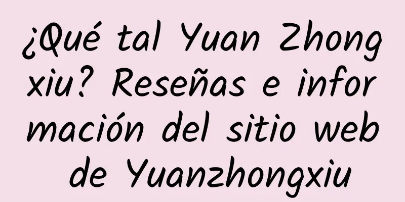¿Qué tal Yuan Zhongxiu? Reseñas e información del sitio web de Yuanzhongxiu