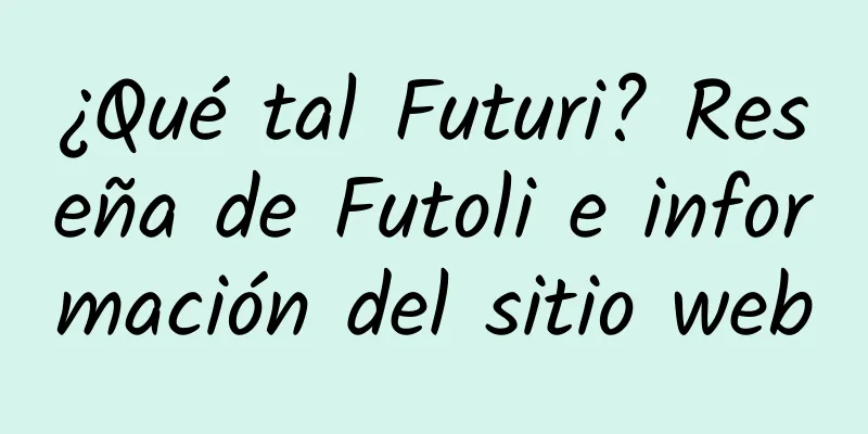 ¿Qué tal Futuri? Reseña de Futoli e información del sitio web